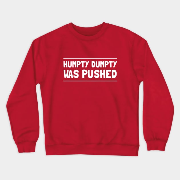 Humpty Dumpty Was Pushed T-Shirt Crewneck Sweatshirt by dumbshirts